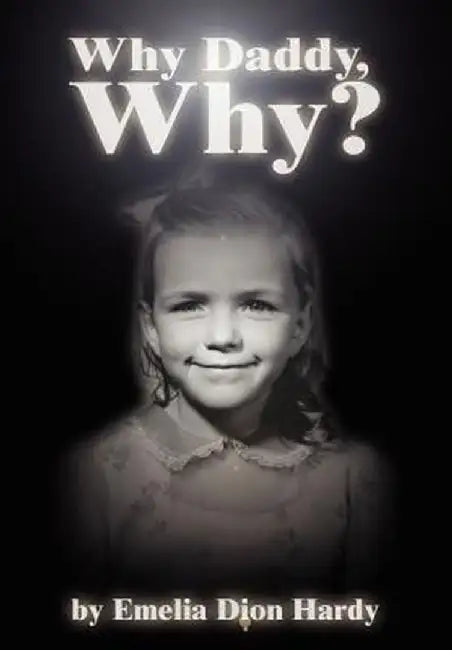 Why Daddy, Why? by Emelia J. Hardy