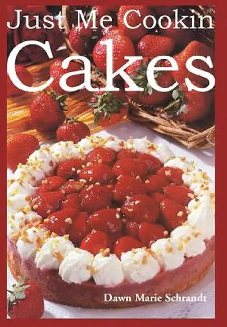 Just Me Cookin Cakes by Dawn Marie Schrandt