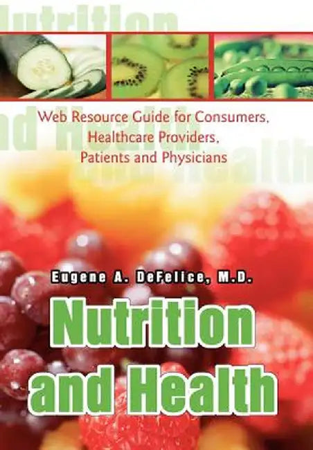 Nutrition and Health: Web Resource Guide for Consumers, Healthcare Providers, Patients and Physicians by Eugene A. DeFelice