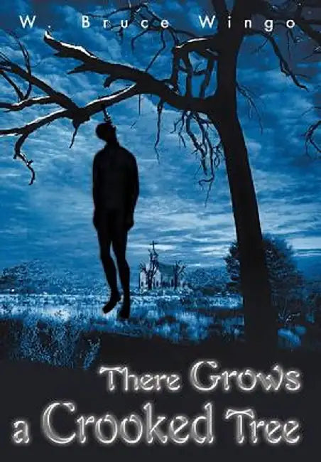 There Grows a Crooked Tree by W. Bruce Wingo