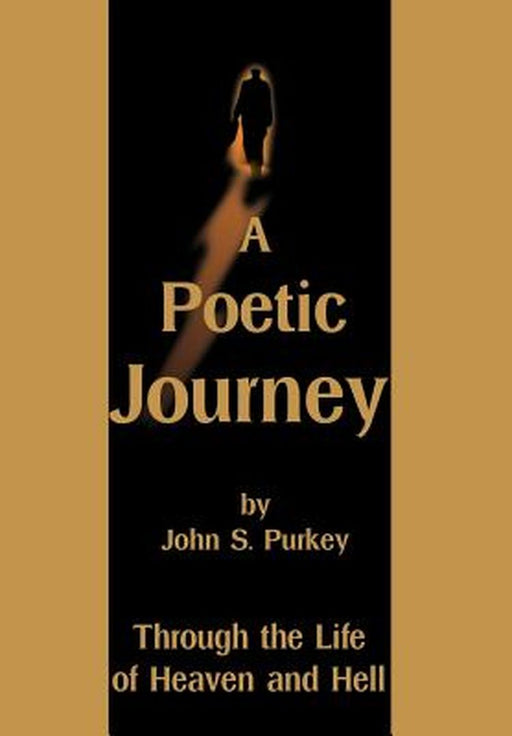 A Poetic Journey: Through the Life of Heaven and Hell by John S. Purkey