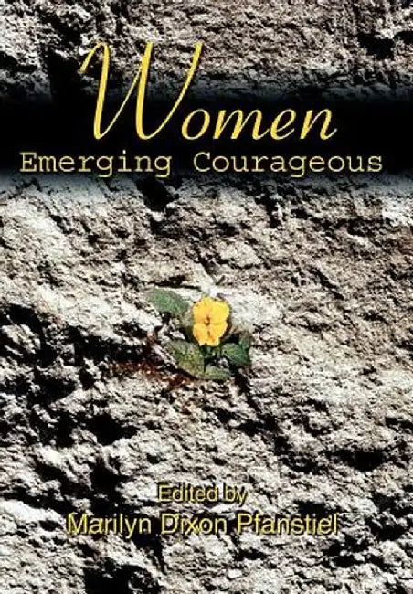 Women Emerging Courageous by Marilyn Dixon Pfanstiel