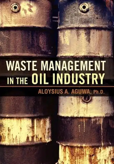Waste Management in the Oil Industry by Aloysius A. Aguwa