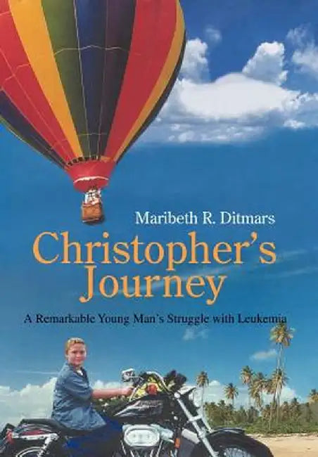 Christopher's Journey: A Remarkable Young Man's Struggle with Leukemia by Maribeth R. Ditmars