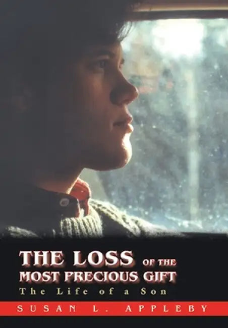 The Loss of the Most Precious Gift: The Life of a Son by Susan L. Appleby