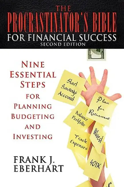 The Procrastinator's Bible for Financial Success: Nine Essential Steps for Planning, Budgeting, and Investing by Frank J. Eberhart
