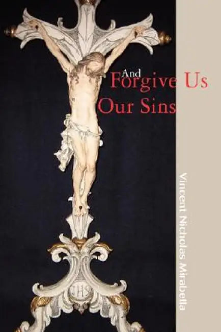 And Forgive Us Our Sins by Vincent Nicholas Mirabella