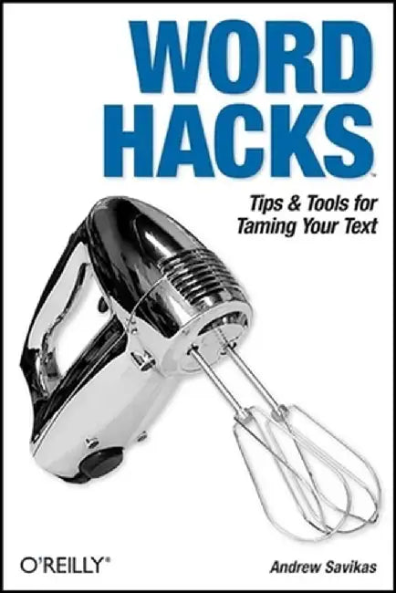 Word Hacks: Tips & Tools for Taming Your Text by Andrew Savikas