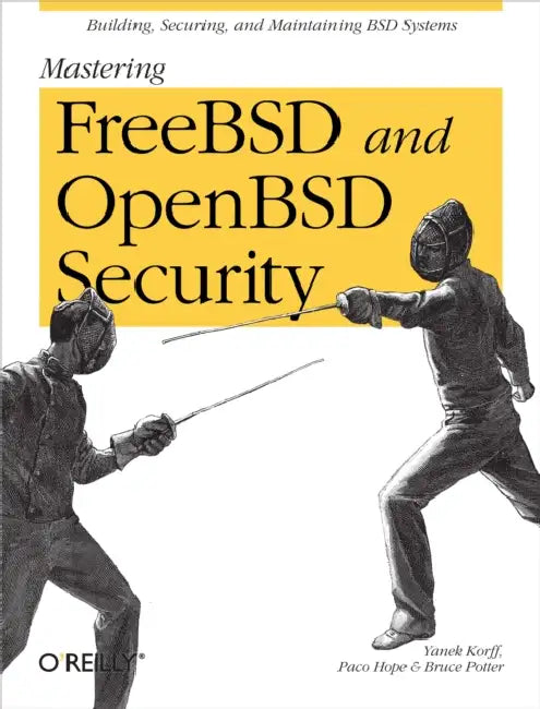 Mastering FreeBSD and OpenBSD Security by Yanek Korff, Paco Hope, Bruce Potter