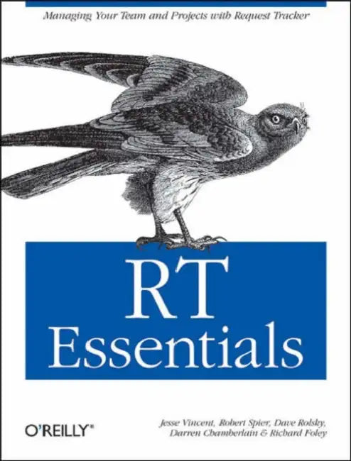 Rt Essentials: Managing Your Team and Projects with Request Tracker by Jesse Vincent, Robert Spier, Dave Rolsky