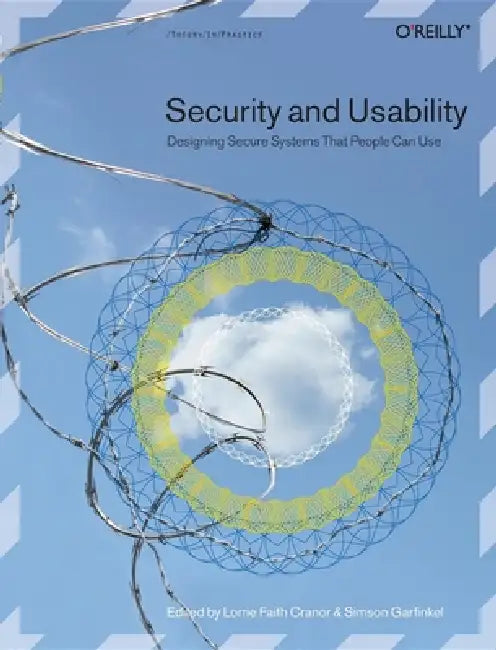 Security and Usability: Designing Secure Systems That People Can Use by Lorrie Faith Cranor, Simson Garfinkel