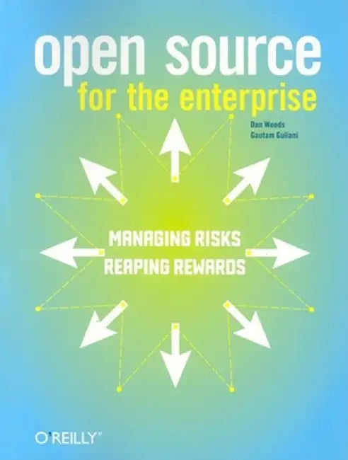 Open Source for the Enterprise: Managing Risks Reaping Rewards by Dan Woods