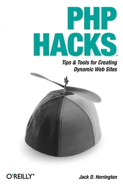 PHP Hacks: Tips & Tools for Creating Dynamic Web Sites by Jack D. Herrington