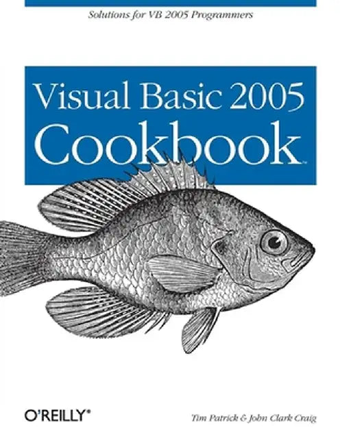 Visual Basic 2005 Cookbook: Solutions for VB 2005 Programmers by Tim Patrick