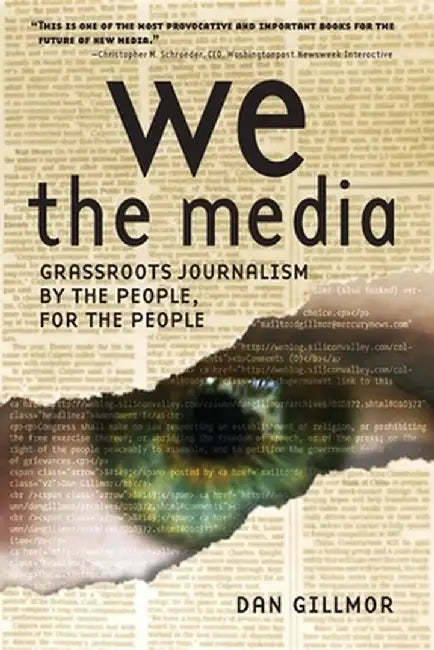 We the Media: Grassroots Journalism by the People, for the People by Dan Gillmor