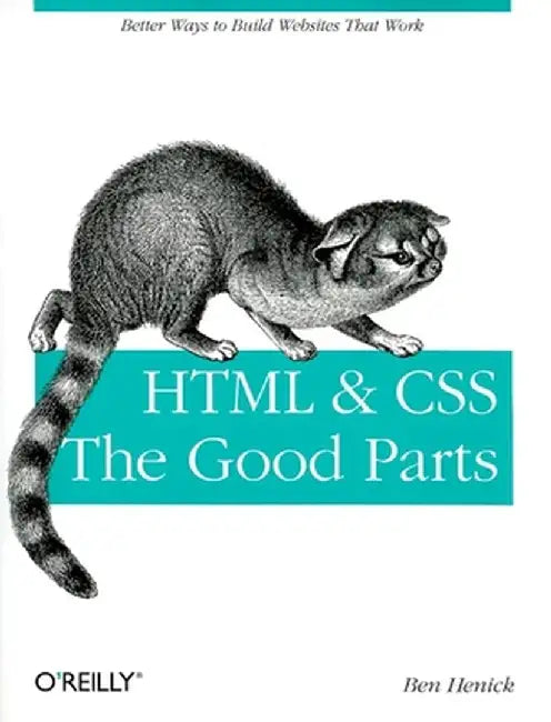 HTML & CSS: The Good Parts by Ben Henick