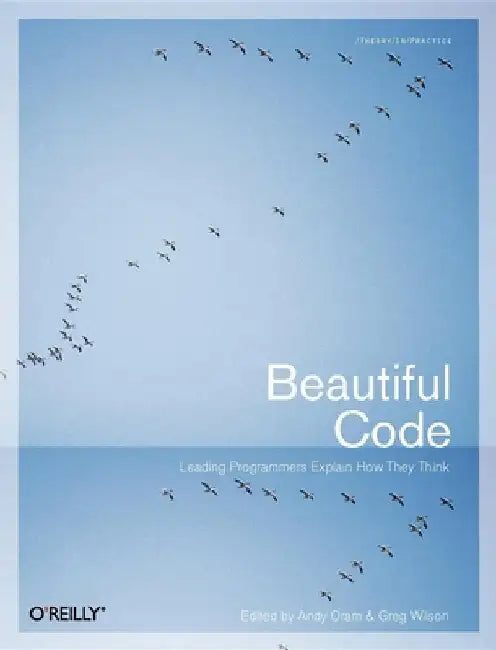 Beautiful Code: Leading Programmers Explain How They Think by Andy Oram