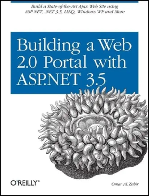 Building a Web 2.0 Portal with ASP.Net 3.5: Learn How to Build a State-Of-The-Art Ajax Start Page Using ASP.Net, .Net 3.5, Linq, Windows Wf, and More by Omar Al Zabir