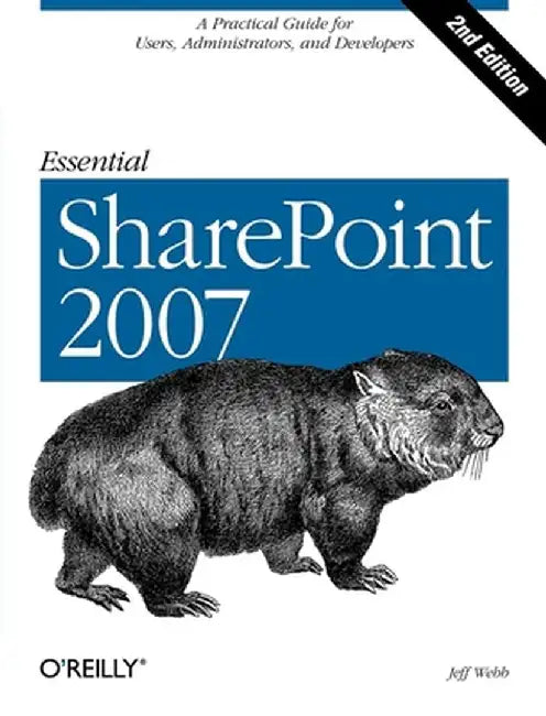 Essential SharePoint: A Practical Guide for Users, Administrators and Developers by Jeff Webb