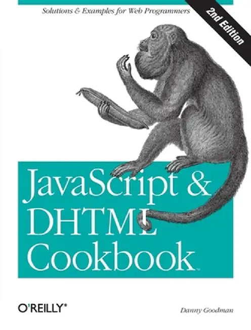 JavaScript & DHTML Cookbook: Solutions & Examples for Web Programmers by Danny Goodman