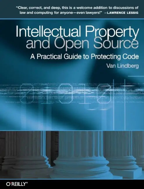 Intellectual Property and Open Source: A Practical Guide to Protecting Code by Van Lindberg
