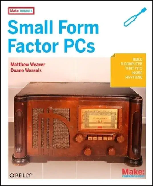 Make Projects: Small Form Factor PCs by Duane Wessels