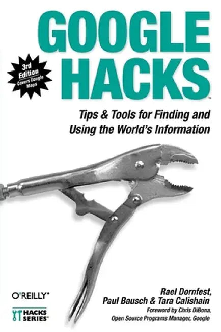 Google Hacks: Tips & Tools for Finding and Using the World's Information by Rael Dornfest