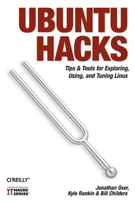 Ubuntu Hacks: Tips & Tools for Exploring, Using, and Tuning Linux by Jonathan Oxer
