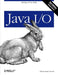 Java I/O: Tips and Techniques for Putting I/O to Work by Elliotte Rusty Harold