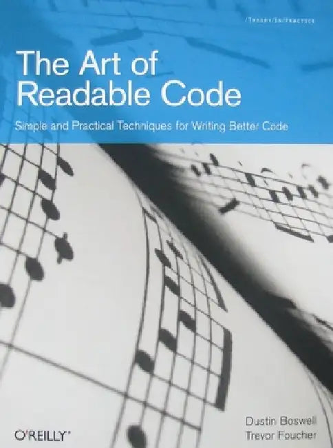 The Art of Readable Code: Simple and Practical Techniques for Writing Better Code by Dustin Boswell