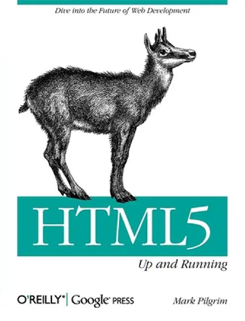 Html5: Up and Running: Dive Into the Future of Web Development by Mark Pilgrim
