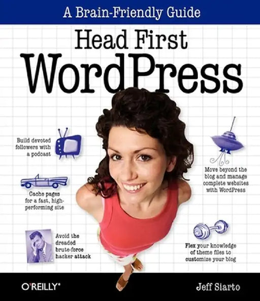 Head First Wordpress: A Brain-Friendly Guide to Creating Your Own Custom Wordpress Blog by Jeff Siarto