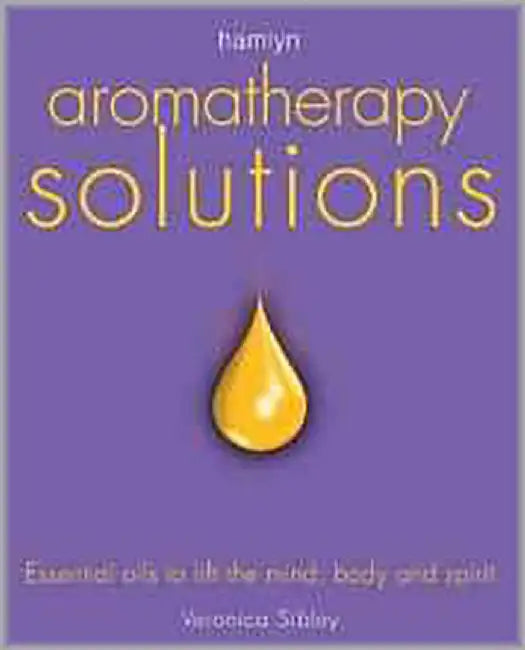 Aromatherapy Solutions: Essential Oils to Lift the Mind, Body and Spirit by Veronica Sibley