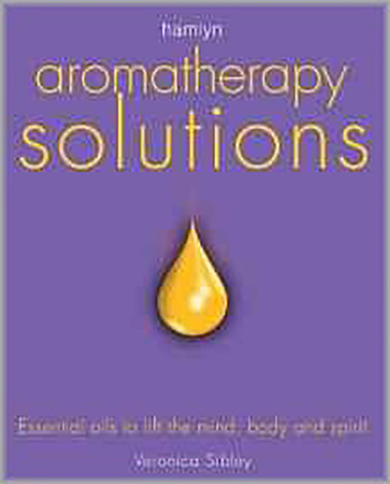 Aromatherapy Solutions: Essential Oils to Lift the Mind, Body and Spirit