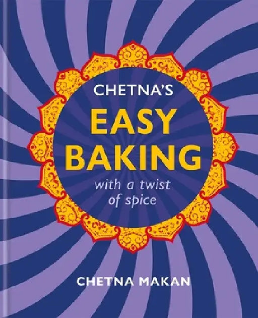 Chetna's Easy Baking: Simple Cakes with a Twist of Spice by Chetna Makan