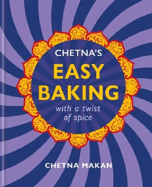 Chetna's Easy Baking: Simple Cakes with a Twist of Spice by Chetna Makan