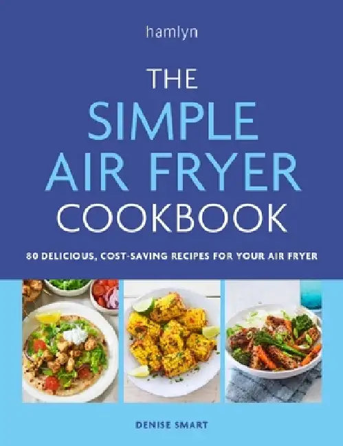 The Air Fryer Cookbook: 80 Delicious, Cost-Saving Recipes for Your Air Fryer by Denise Smart