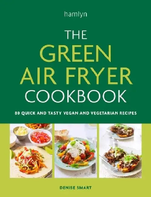 The Green Air Fryer Cookbook: 80 Quick and Tasty Vegan and Vegetarian Recipes by Denise Smart