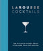 Larousse Cocktails: The Ultimate Expert Guide with More Than 200 Recipes by Hamlyn