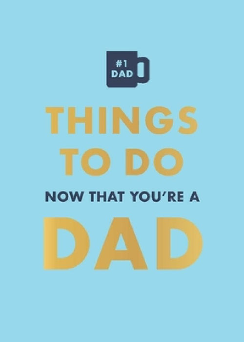 Things to Do Now That You're a Dad by David Baird