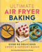 Ultimate Air Fryer Baking: Over 80 Delicious Sweet and Savoury Bakes by Dominique Eloïse Alexander