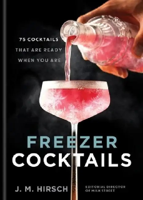 Freezer Cocktails: 75 cocktails that are ready when you are by J. M. Hirsch