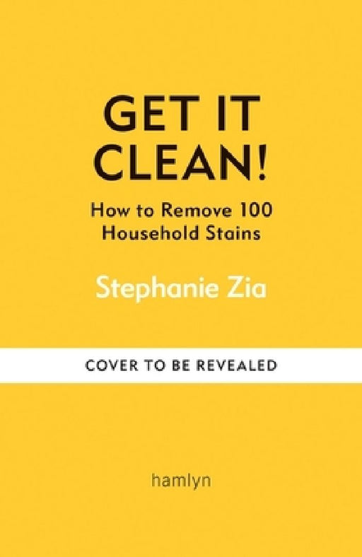 Get It Clean: How to Remove 100 Household Stains by Stephanie Zia