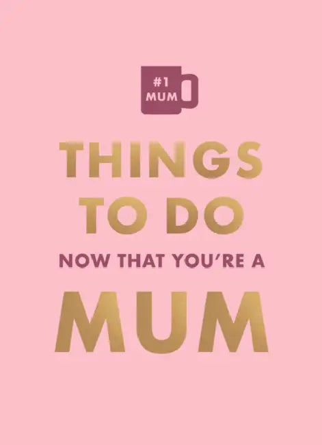 Things To Do Now That Youre A Mum by Elfrea Lockley