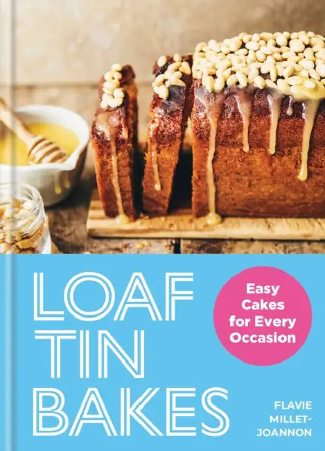 Loaf Tin Bakes: Easy Cakes for Every Occasion by Flavie Millet-Joannon
