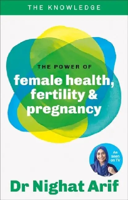 The Power of Female Health, Fertility & Pregnancy: The pocket guide to female health from one of TV's best loved doctors by Dr Nighat Arif
