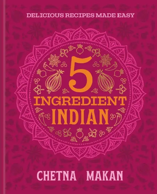 Chetna's 5-Ingredient Indian: Delicious Recipes Made Easy by Chetna Makan