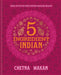 Chetna's 5-Ingredient Indian: Delicious Recipes Made Easy by Chetna Makan