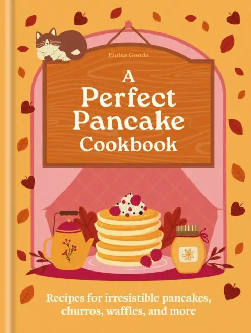 A Perfect Pancake Cookbook: Recipes for Irresistible Pancakes, Churros, Waffles, and More by Eloise Goode