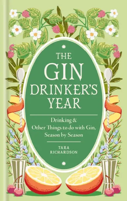 The Gin Drinker's Year: Drinking and Other Things to Do with Gin, Season by Season by Tara Richardson